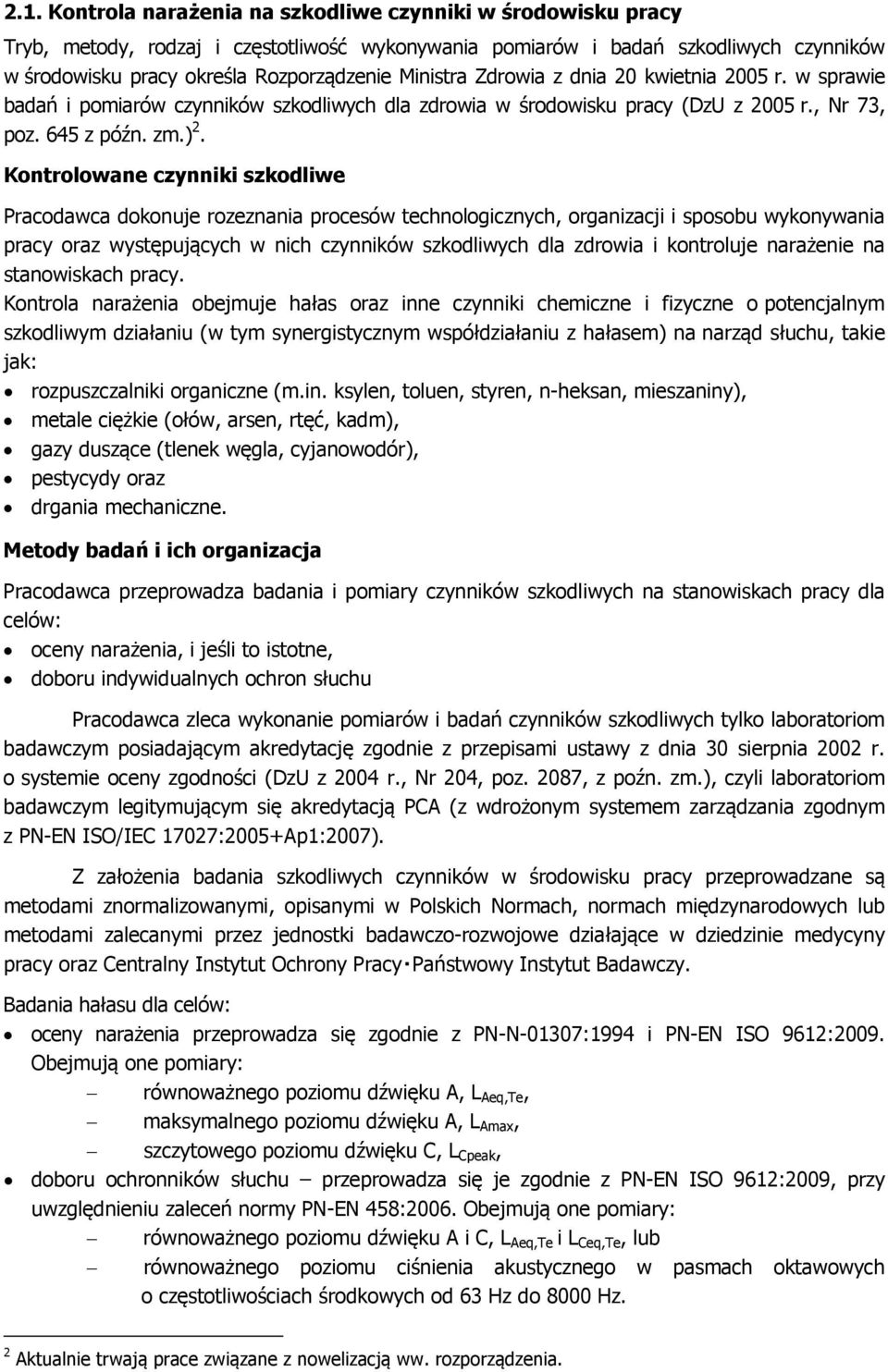 Kontrolowane czynniki szkodliwe Pracodawca dokonuje rozeznania procesów technologicznych, organizacji i sposobu wykonywania pracy oraz występujących w nich czynników szkodliwych dla zdrowia i