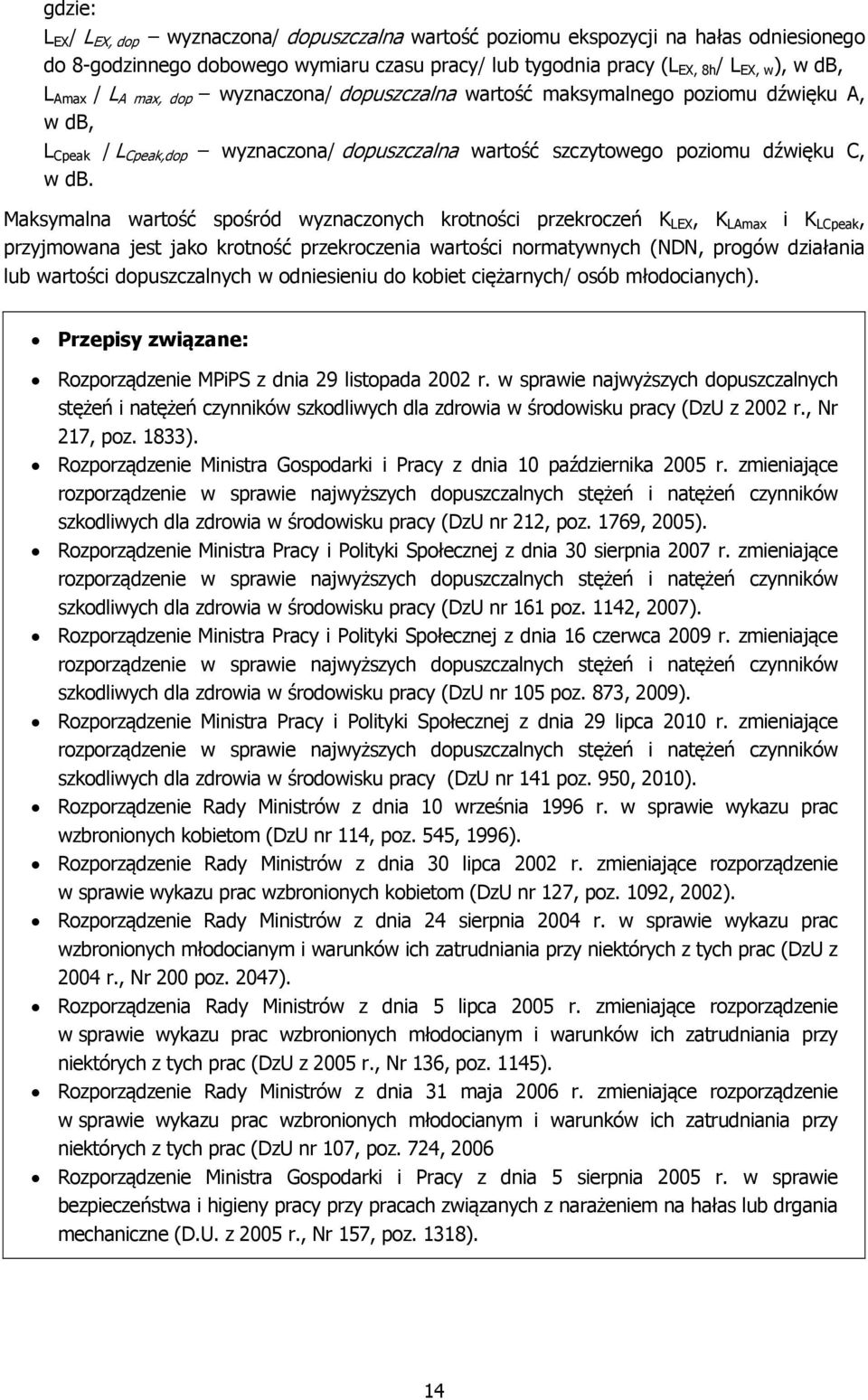 Maksymalna wartość spośród wyznaczonych krotności przekroczeń K LEX, K LAmax i K LCpeak, przyjmowana jest jako krotność przekroczenia wartości normatywnych (NDN, progów działania lub wartości