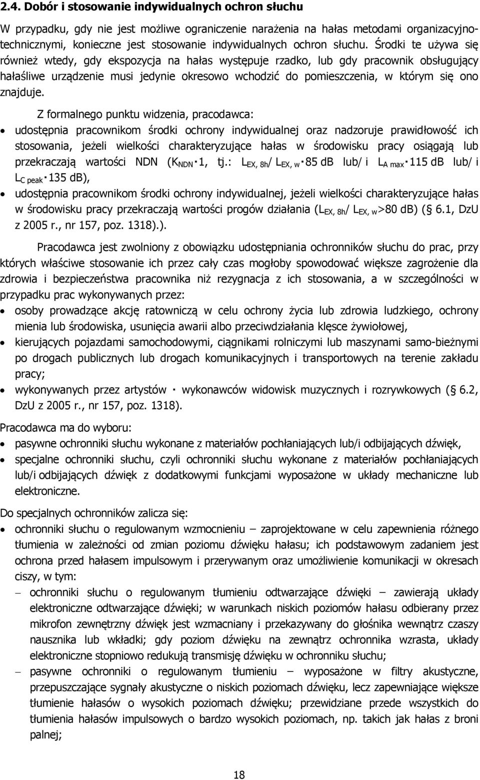 Środki te używa się również wtedy, gdy ekspozycja na hałas występuje rzadko, lub gdy pracownik obsługujący hałaśliwe urządzenie musi jedynie okresowo wchodzić do pomieszczenia, w którym się ono