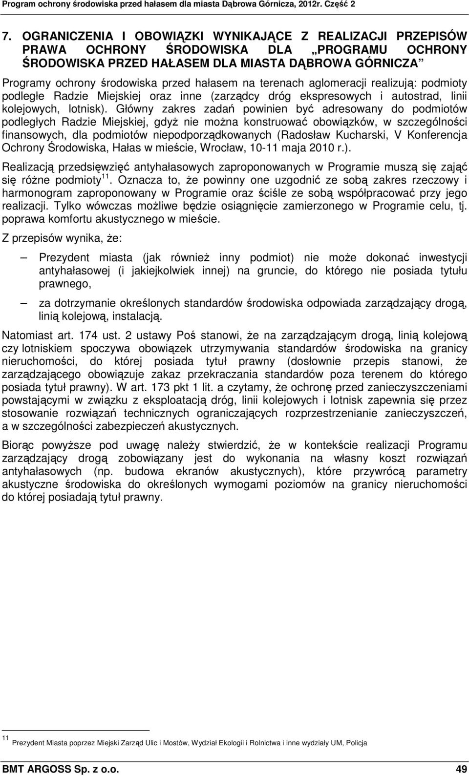 Główny zakres zadań powinien być adresowany do podmiotów podległych Radzie Miejskiej, gdyż nie można konstruować obowiązków, w szczególności finansowych, dla podmiotów niepodporządkowanych (Radosław