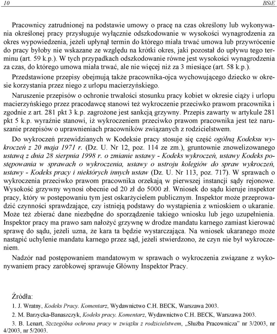 W tych przypadkach odszkodowanie równe jest wysokości wynagrodzenia za czas, do którego umowa miała trwać, ale nie więcej niż za 3 miesiące (art. 58 k.p.).