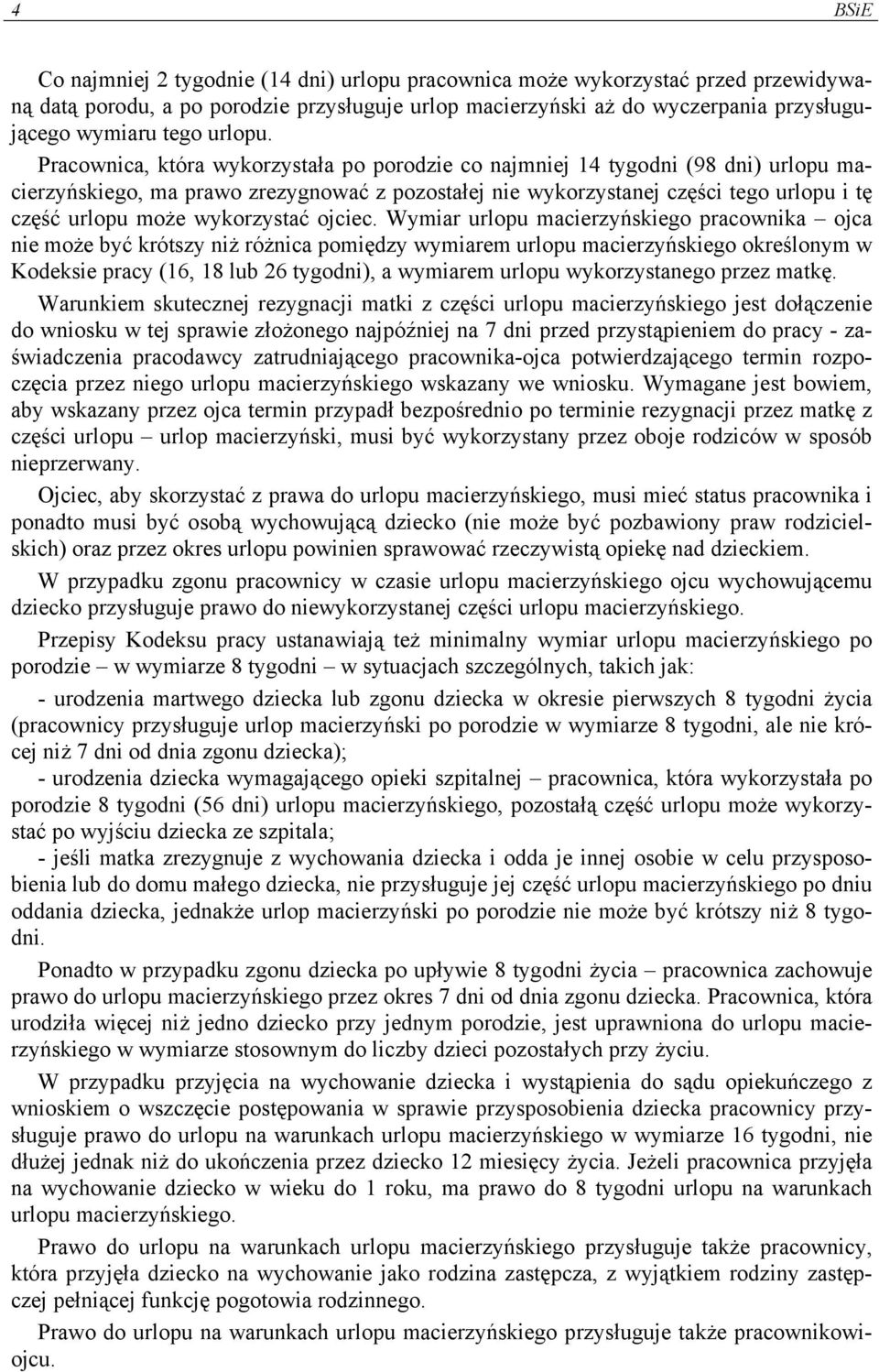 Pracownica, która wykorzystała po porodzie co najmniej 14 tygodni (98 dni) urlopu macierzyńskiego, ma prawo zrezygnować z pozostałej nie wykorzystanej części tego urlopu i tę część urlopu może