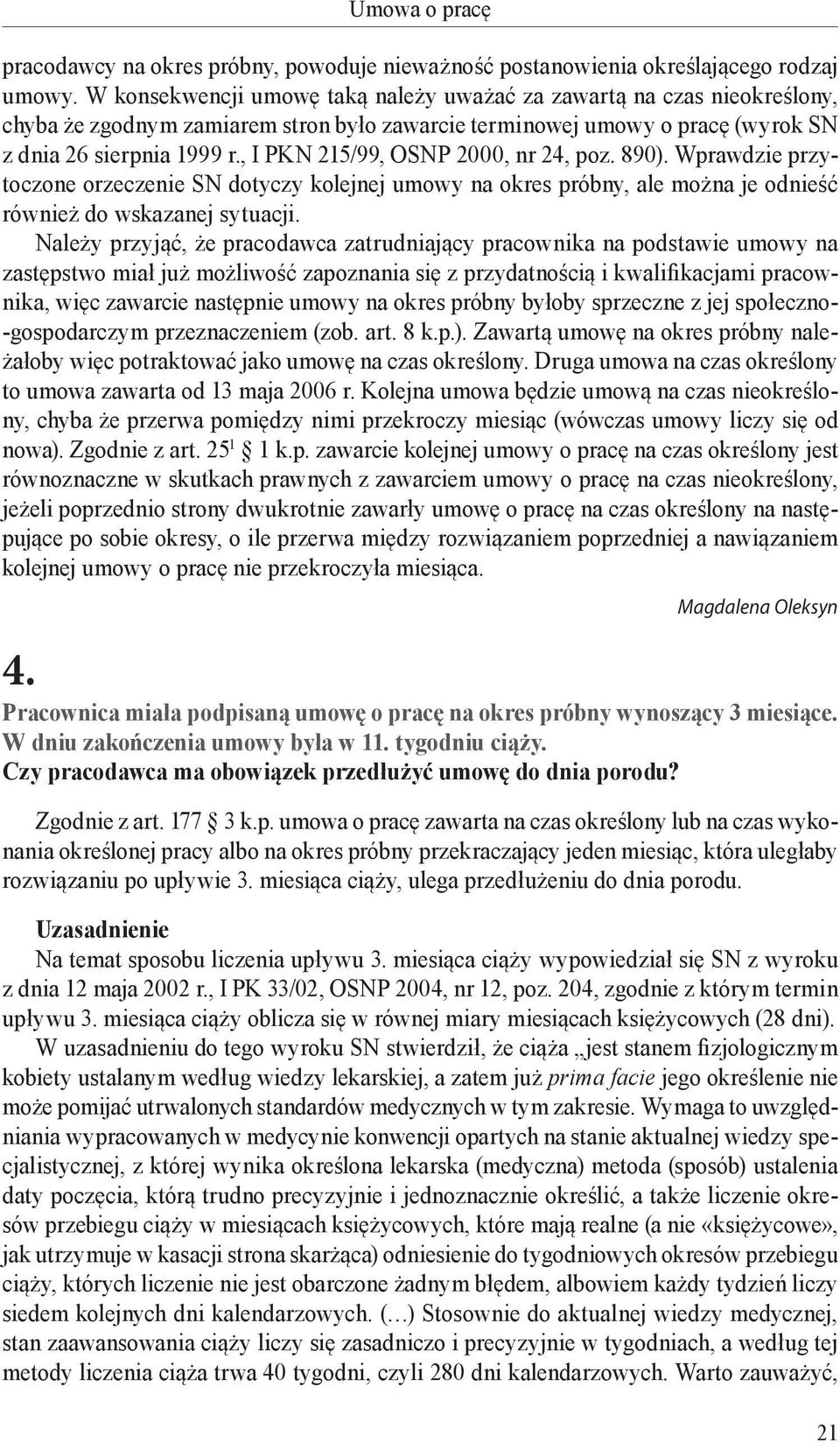 , I PKN 215/99, OSNP 2000, nr 24, poz. 890). Wprawdzie przytoczone orzeczenie SN dotyczy kolejnej umowy na okres próbny, ale można je odnieść również do wskazanej sytuacji.