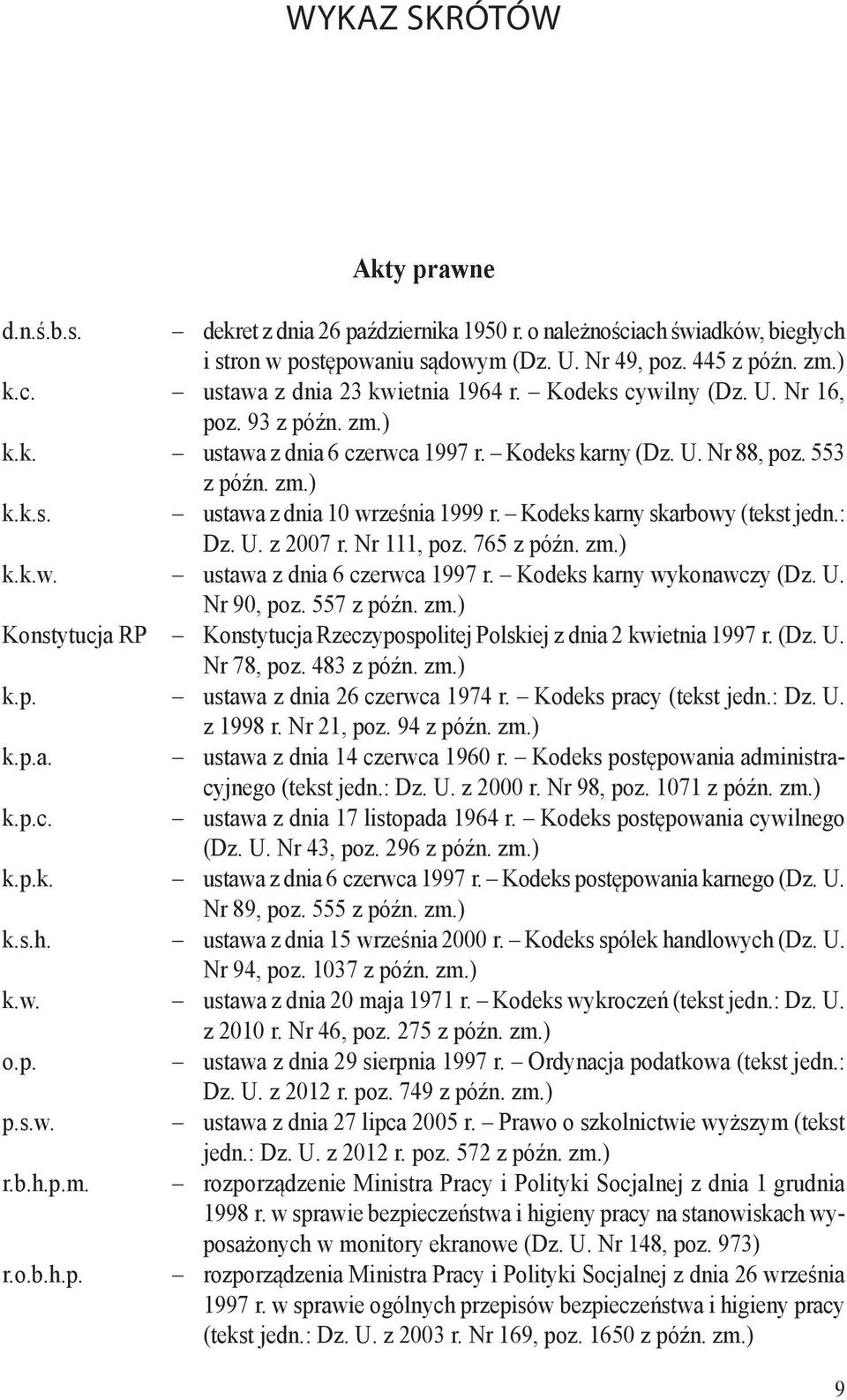 Kodeks karny skarbowy (tekst jedn.: Dz. U. z 2007 r. Nr 111, poz. 765 z późn. zm.) k.k.w. ustawa z dnia 6 czerwca 1997 r. Kodeks karny wykonawczy (Dz. U. Nr 90, poz. 557 z późn. zm.) Konstytucja RP Konstytucja Rzeczypospolitej Polskiej z dnia 2 kwietnia 1997 r.