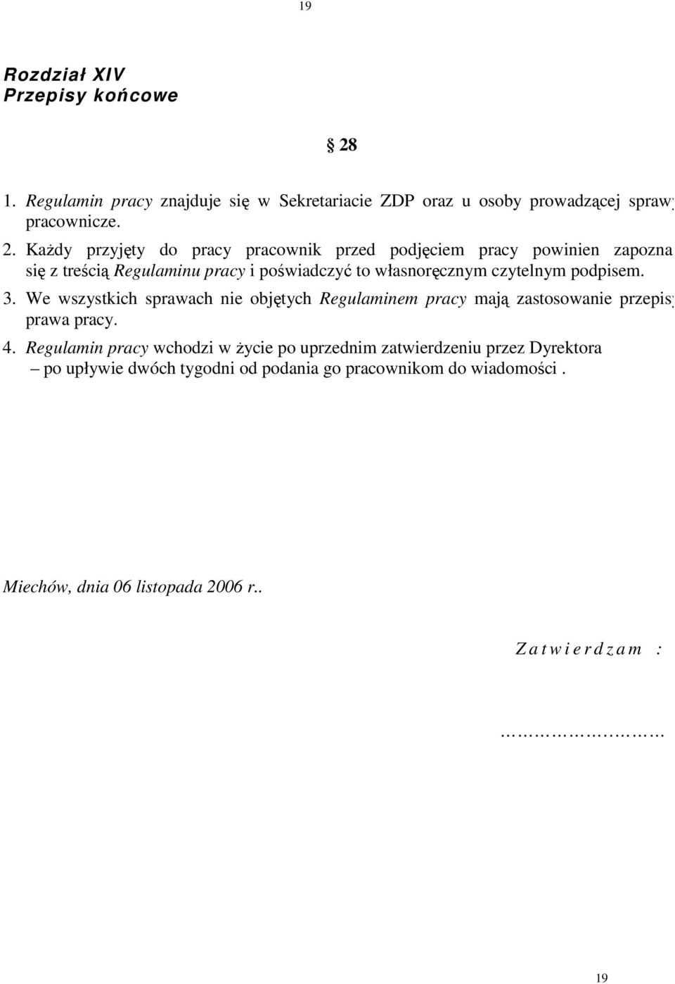 Każdy przyjęty do pracy pracownik przed podjęciem pracy powinien zapoznać się z treścią Regulaminu pracy i poświadczyć to własnoręcznym czytelnym