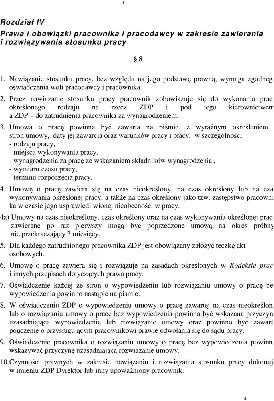 Przez nawiązanie stosunku pracy pracownik zobowiązuje się do wykonania pracy określonego rodzaju na rzecz ZDP i pod jego kierownictwem, a ZDP do zatrudnienia pracownika za wynagrodzeniem. 3.