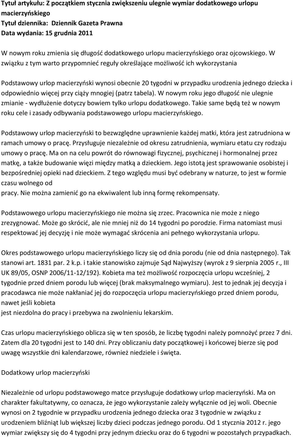 W związku z tym warto przypomnieć reguły określające możliwość ich wykorzystania Podstawowy urlop macierzyński wynosi obecnie 20 tygodni w przypadku urodzenia jednego dziecka i odpowiednio więcej