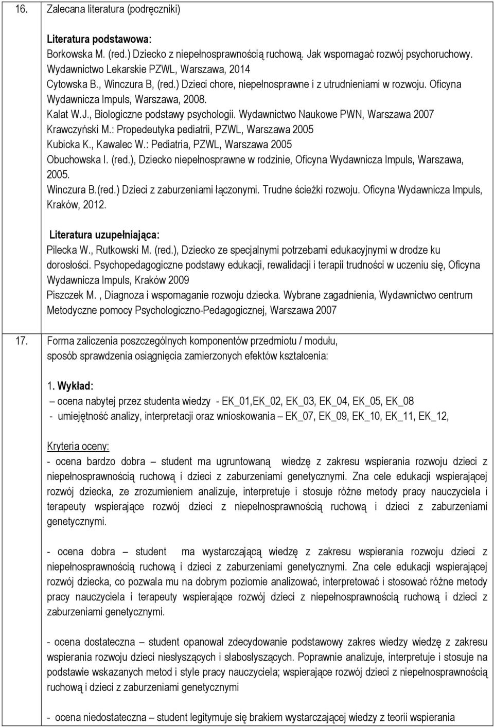 , Biologiczne podstawy psychologii. Wydawnictwo Naukowe PWN, Warszawa 2007 Krawczyński M.: Propedeutyka pediatrii, PZWL, Warszawa 2005 Kubicka K., Kawalec W.