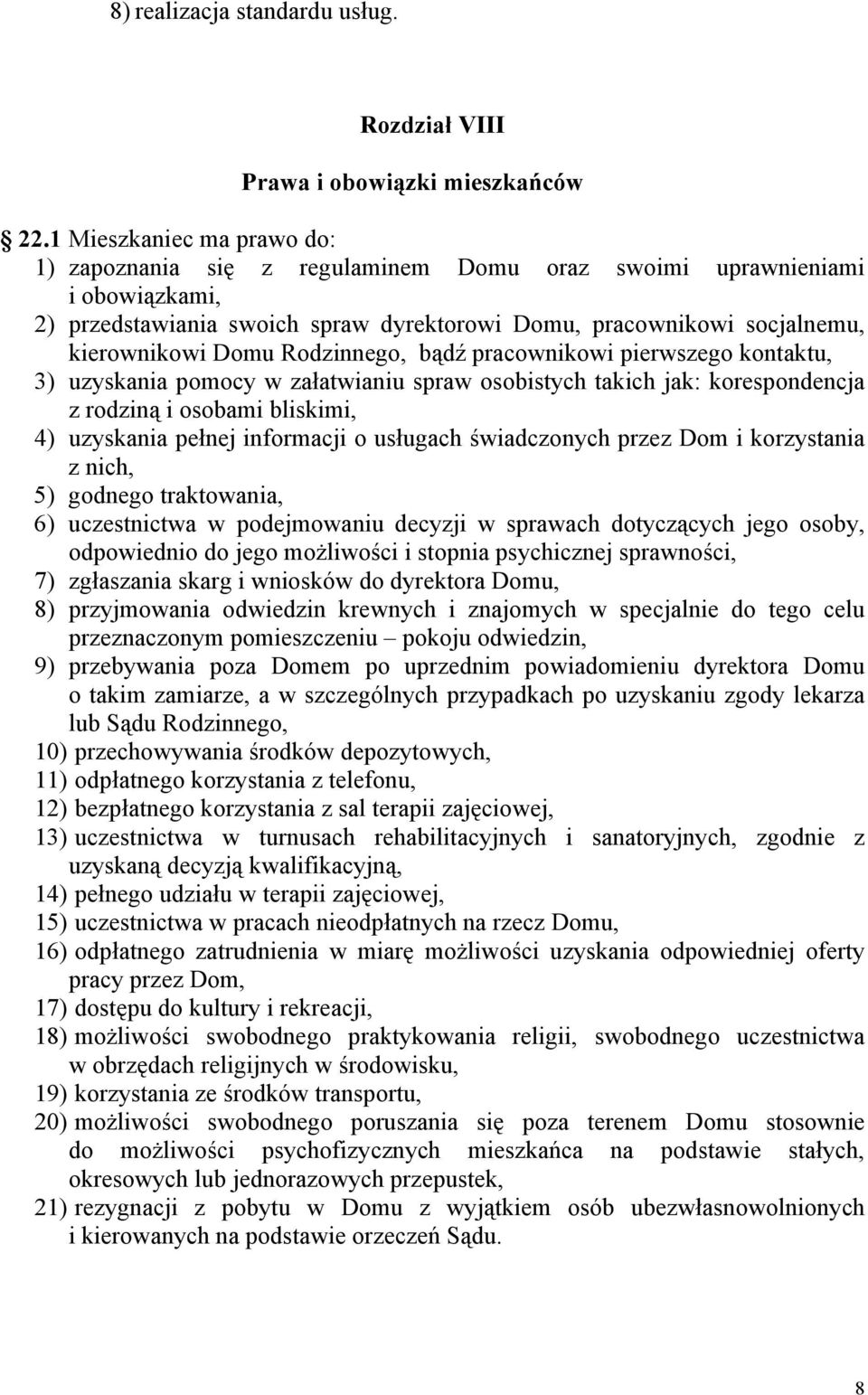 Rodzinnego, bądź pracownikowi pierwszego kontaktu, 3) uzyskania pomocy w załatwianiu spraw osobistych takich jak: korespondencja z rodziną i osobami bliskimi, 4) uzyskania pełnej informacji o