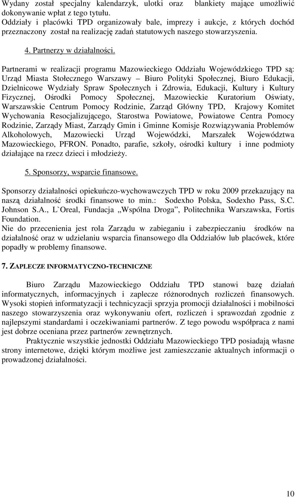 Partnerami w realizacji programu Mazowieckiego Oddziału Wojewódzkiego TPD są: Urząd Miasta Stołecznego Warszawy Biuro Polityki Społecznej, Biuro Edukacji, Dzielnicowe Wydziały Spraw Społecznych i