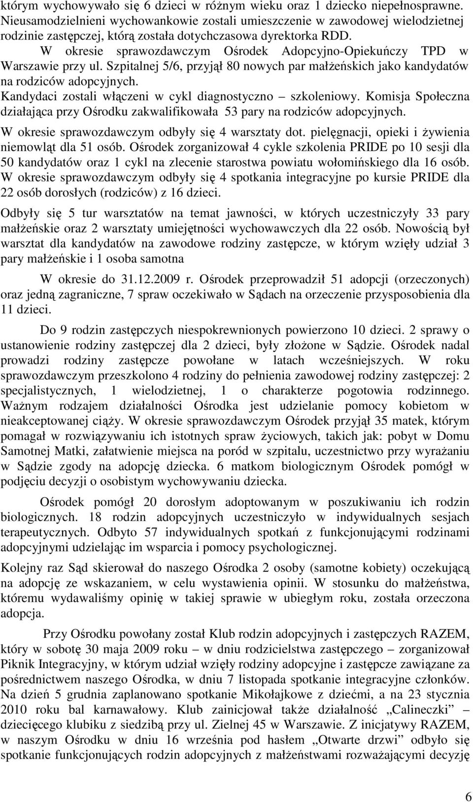 W okresie sprawozdawczym Ośrodek Adopcyjno-Opiekuńczy TPD w Warszawie przy ul. Szpitalnej 5/6, przyjął 80 nowych par małżeńskich jako kandydatów na rodziców adopcyjnych.