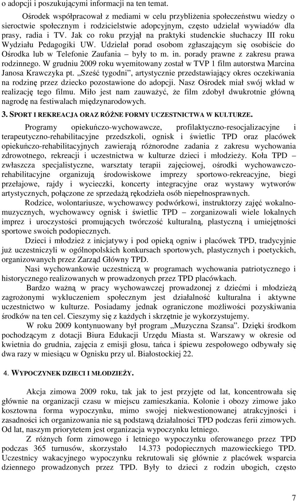 Jak co roku przyjął na praktyki studenckie słuchaczy III roku Wydziału Pedagogiki UW. Udzielał porad osobom zgłaszającym się osobiście do Ośrodka lub w Telefonie Zaufania były to m. in.