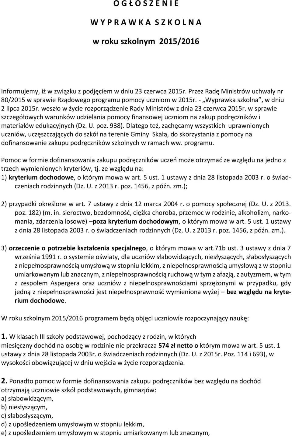 weszło w życie rozporządzenie Rady Ministrów z dnia 23 czerwca 2015r. w sprawie szczegółowych warunków udzielania pomocy finansowej uczniom na zakup podręczników i materiałów edukacyjnych (Dz. U. poz.