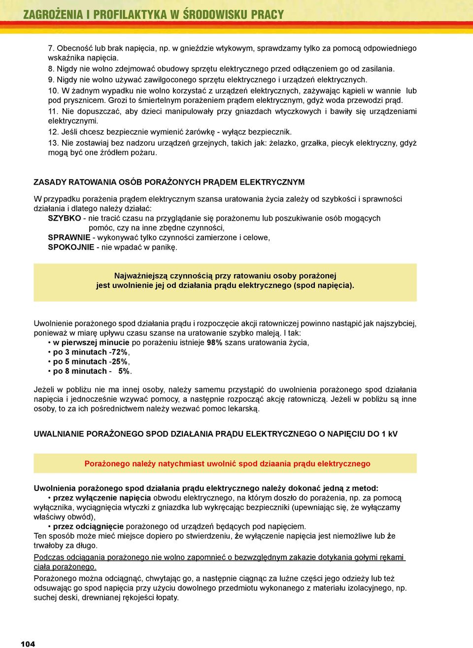 W żadnym wypadku III nie wolno korzystać z urządze ń elektrycznych, zażywając kąpieli w wannie lub pod prysznicem. Grozi to śmiertelnym porażeniem prądem elektrycznym, gdyż woda przewodzi prąd. 11.