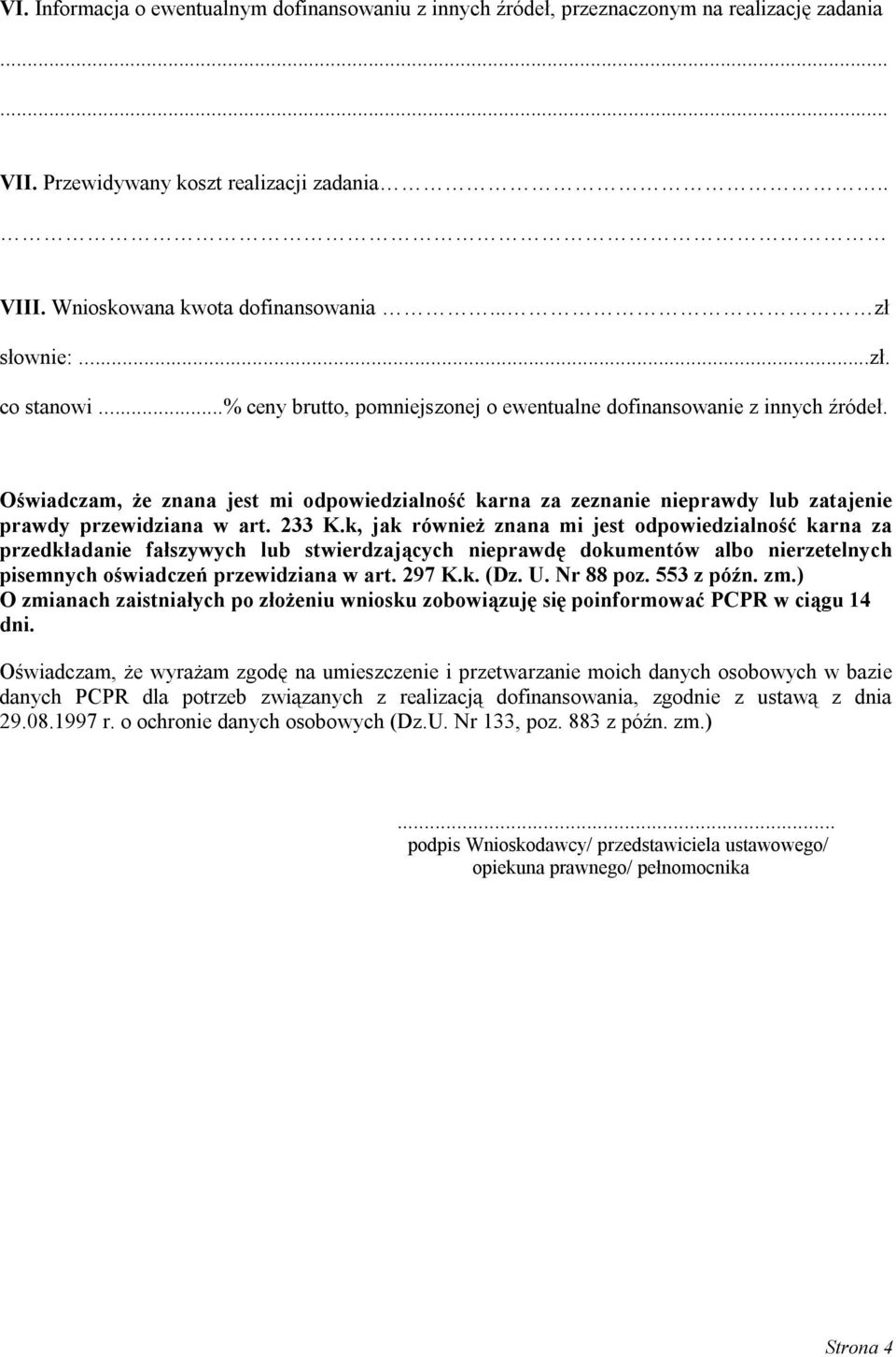 Oświadczam, że znana jest mi odpowiedzialność karna za zeznanie nieprawdy lub zatajenie prawdy przewidziana w art. 233 K.