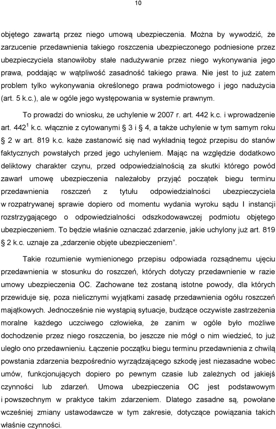 wątpliwość zasadność takiego prawa. Nie jest to już zatem problem tylko wykonywania określonego prawa podmiotowego i jego nadużycia (art. 5 k.c.), ale w ogóle jego występowania w systemie prawnym.