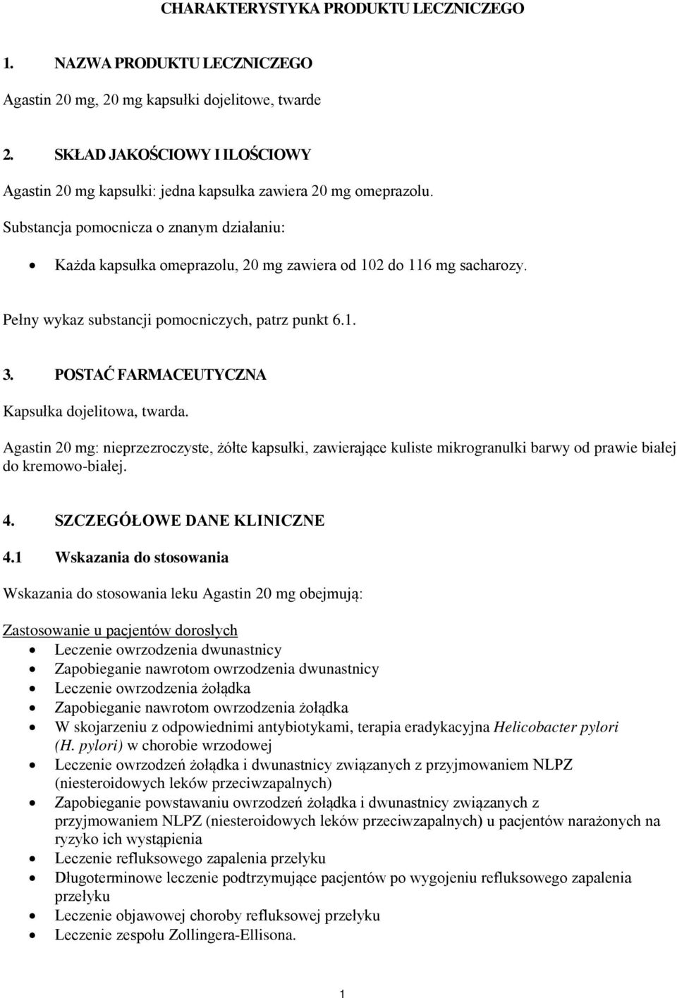 Substancja pomocnicza o znanym działaniu: Każda kapsułka omeprazolu, 20 mg zawiera od 102 do 116 mg sacharozy. Pełny wykaz substancji pomocniczych, patrz punkt 6.1. 3.