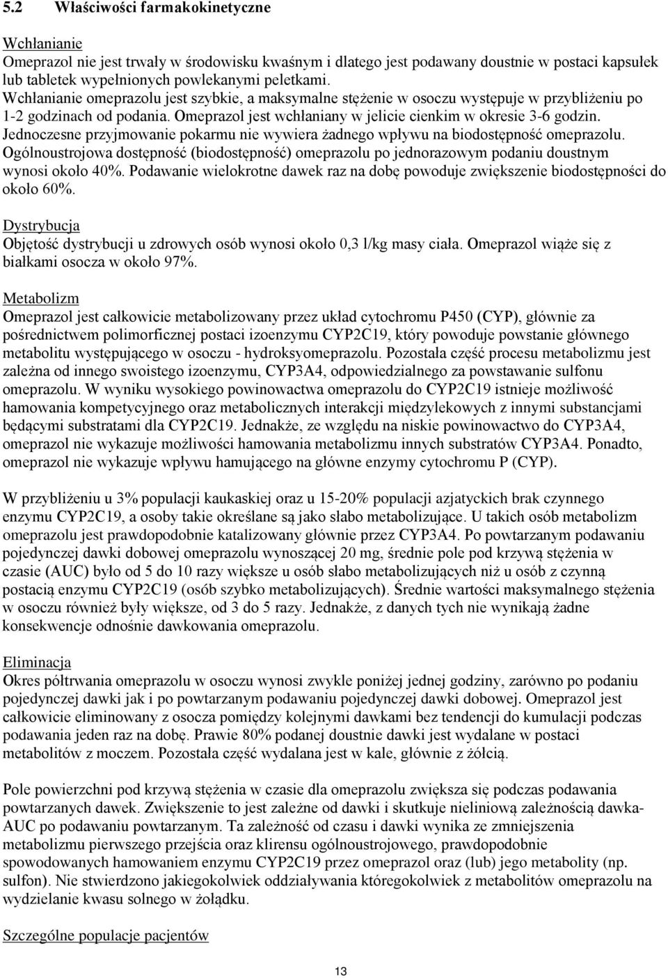 Jednoczesne przyjmowanie pokarmu nie wywiera żadnego wpływu na biodostępność omeprazolu. Ogólnoustrojowa dostępność (biodostępność) omeprazolu po jednorazowym podaniu doustnym wynosi około 40%.