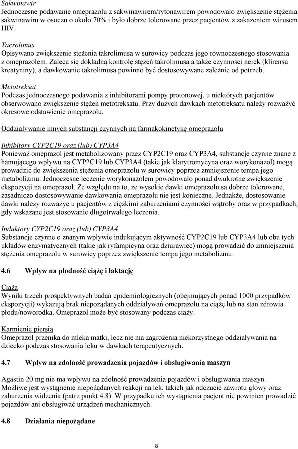 Zaleca się dokładną kontrolę stężeń takrolimusa a także czynności nerek (klirensu kreatyniny), a dawkowanie takrolimusa powinno być dostosowywane zależnie od potrzeb.