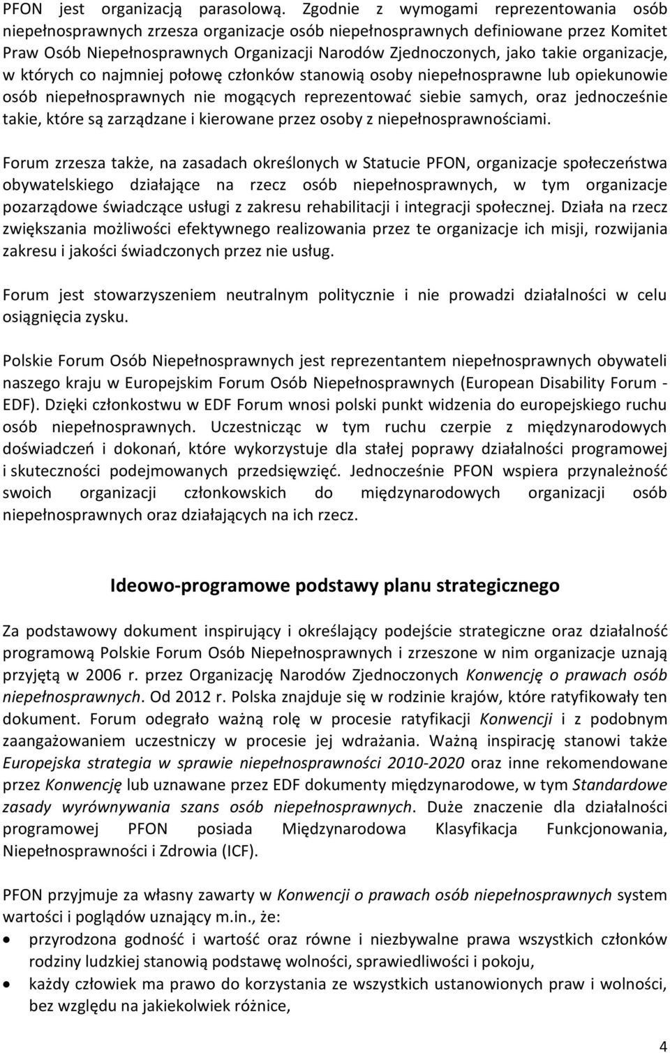 takie organizacje, w których co najmniej połowę członków stanowią osoby niepełnosprawne lub opiekunowie osób niepełnosprawnych nie mogących reprezentować siebie samych, oraz jednocześnie takie, które