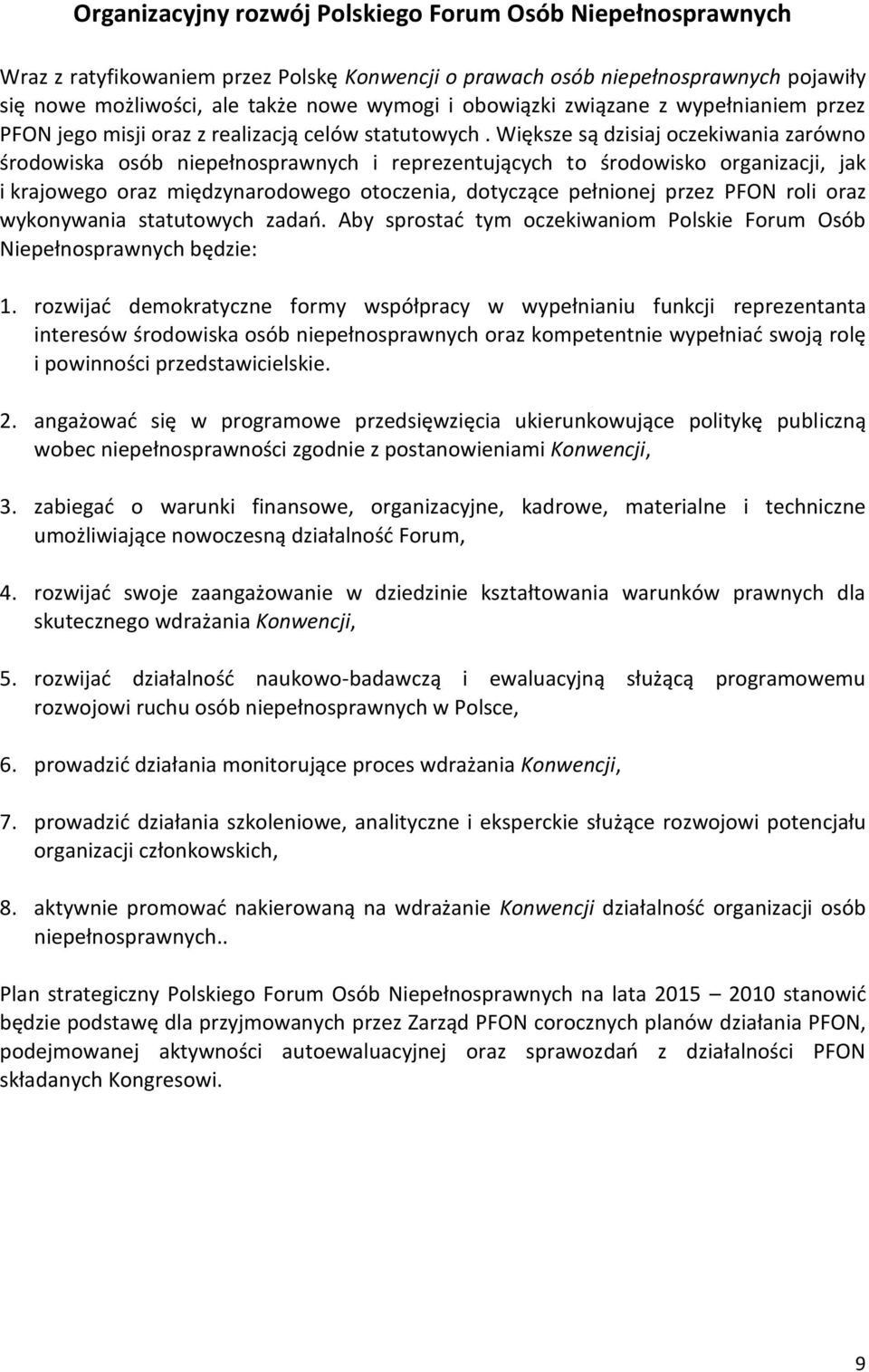 Większe są dzisiaj oczekiwania zarówno środowiska osób niepełnosprawnych i reprezentujących to środowisko organizacji, jak i krajowego oraz międzynarodowego otoczenia, dotyczące pełnionej przez PFON