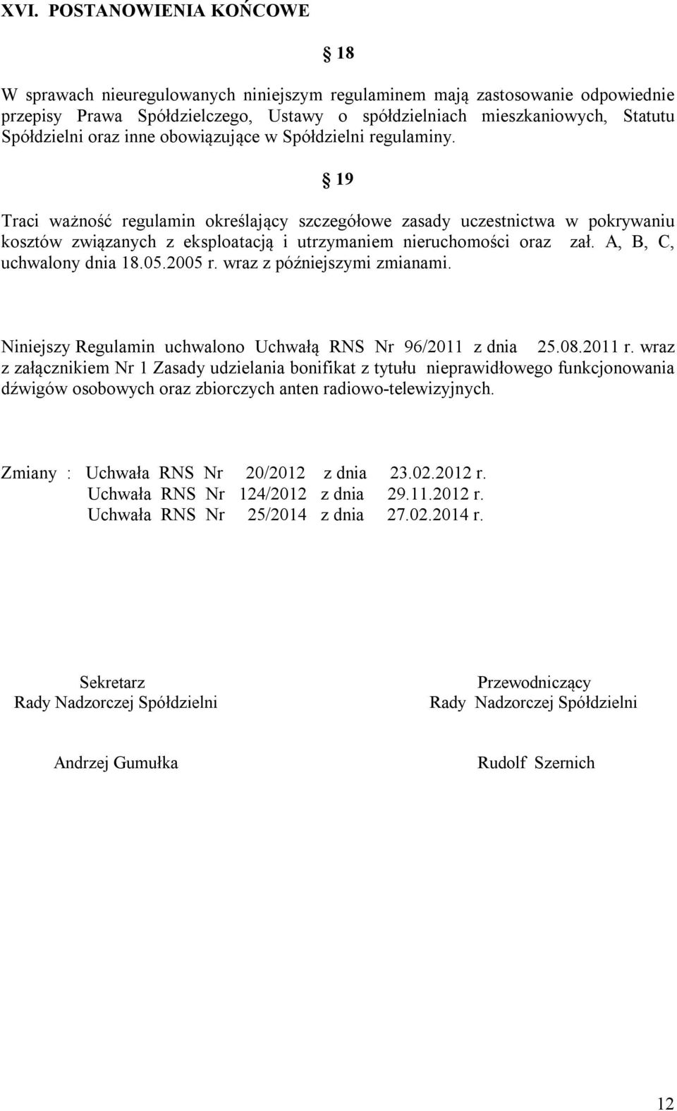 19 Traci ważność regulamin określający szczegółowe zasady uczestnictwa w pokrywaniu kosztów związanych z eksploatacją i utrzymaniem nieruchomości oraz zał. A, B, C, uchwalony dnia 18.05.2005 r.