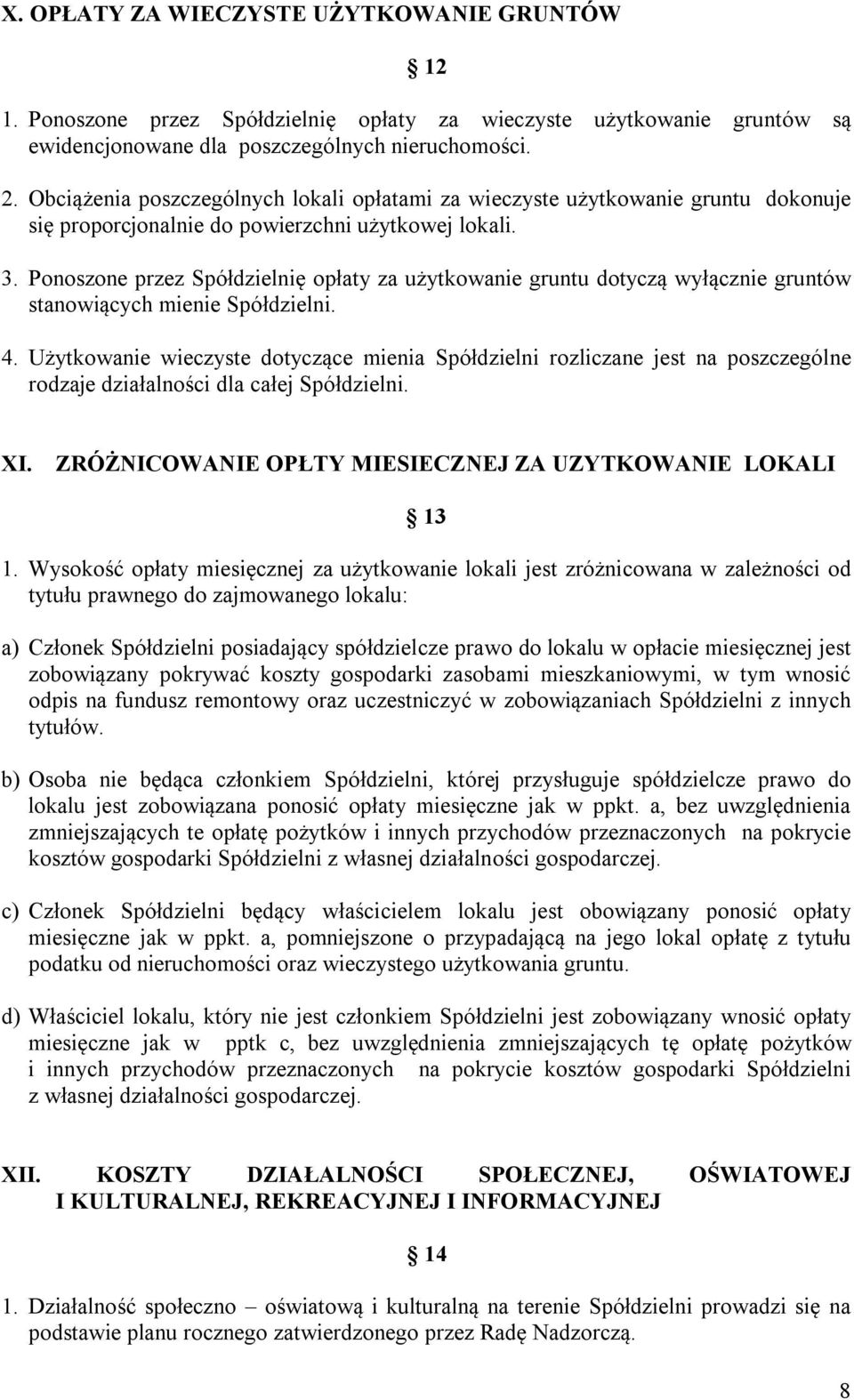 Ponoszone przez Spółdzielnię opłaty za użytkowanie gruntu dotyczą wyłącznie gruntów stanowiących mienie Spółdzielni. 4.