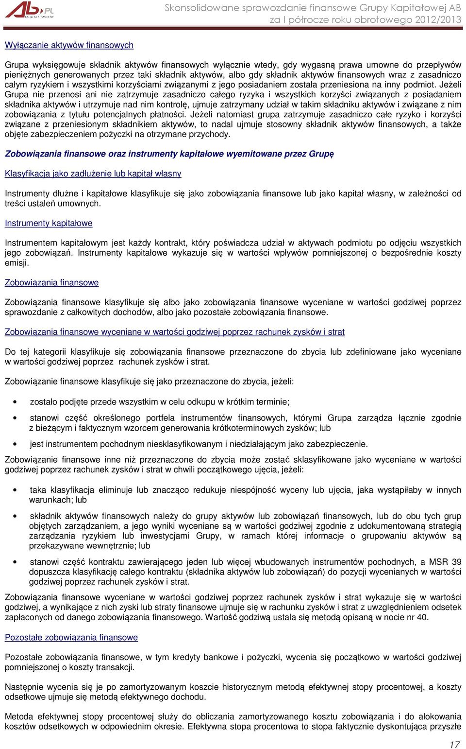 Jeżeli Grupa nie przenosi ani nie zatrzymuje zasadniczo całego ryzyka i wszystkich korzyści związanych z posiadaniem składnika aktywów i utrzymuje nad nim kontrolę, ujmuje zatrzymany udział w takim