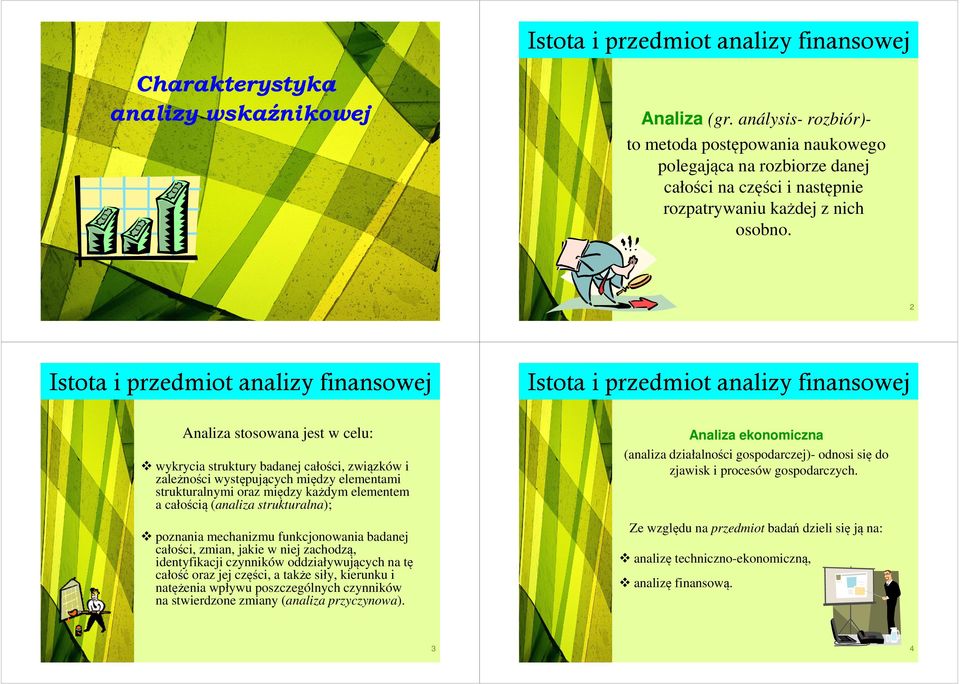 2 Istota i przedmiot analizy finansowej Istota i przedmiot analizy finansowej Analiza stosowana jest w celu: wykrycia struktury badanej całości, związków i zależności występujących między elementami