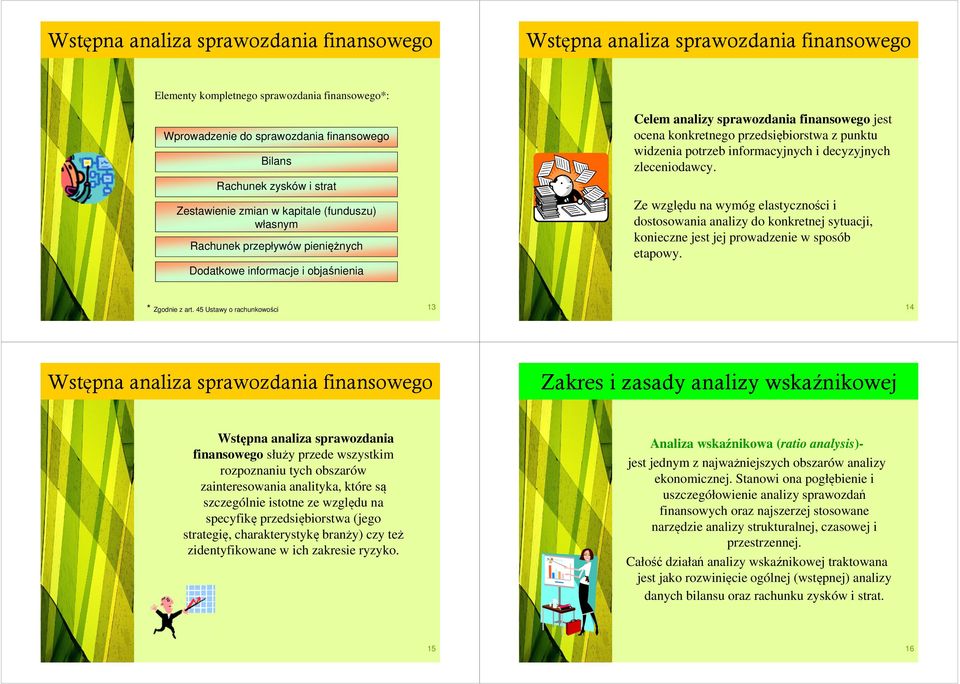 z punktu widzenia potrzeb informacyjnych i decyzyjnych zleceniodawcy. Ze względu na wymóg elastyczności i dostosowania analizy do konkretnej sytuacji, konieczne jest jej prowadzenie w sposób etapowy.