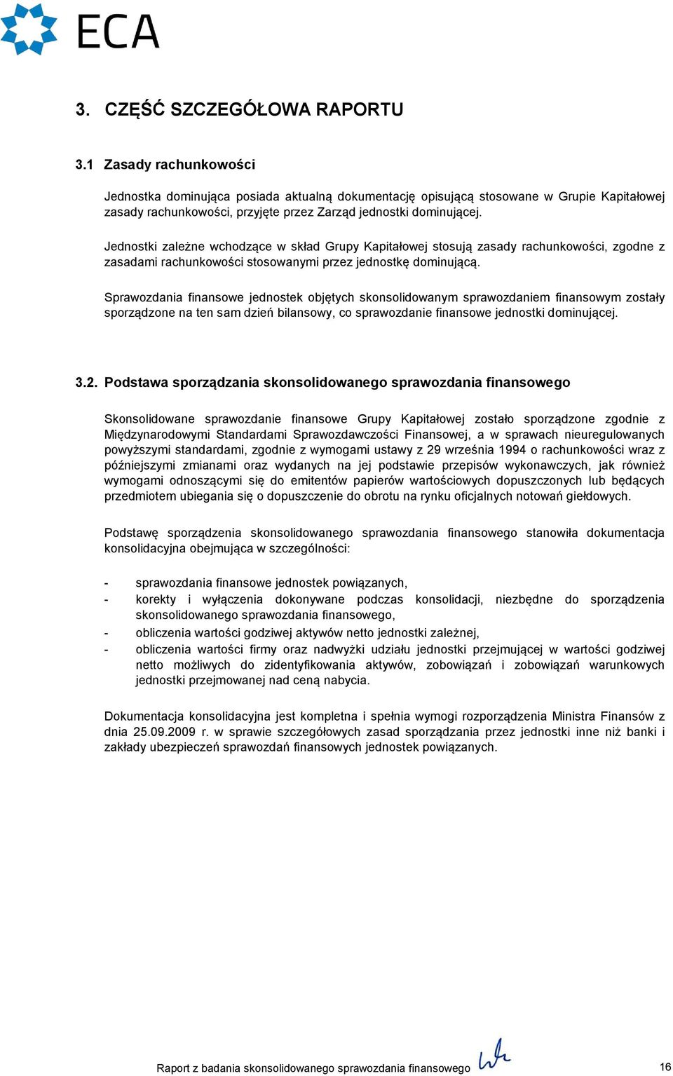 Jednostki zależne wchodzące w skład Grupy Kapitałowej stosują zasady rachunkowości, zgodne z zasadami rachunkowości stosowanymi przez jednostkę dominującą.