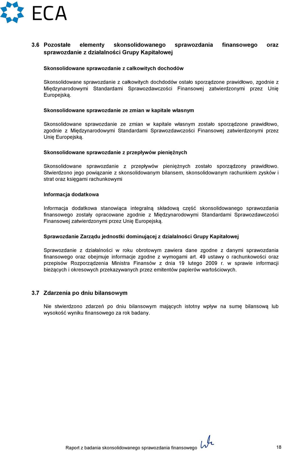 Skonsolidowane sprawozdanie ze zmian w kapitale własnym Skonsolidowane sprawozdanie ze zmian w kapitale własnym zostało sporządzone prawidłowo, zgodnie z Międzynarodowymi Standardami Sprawozdawczości