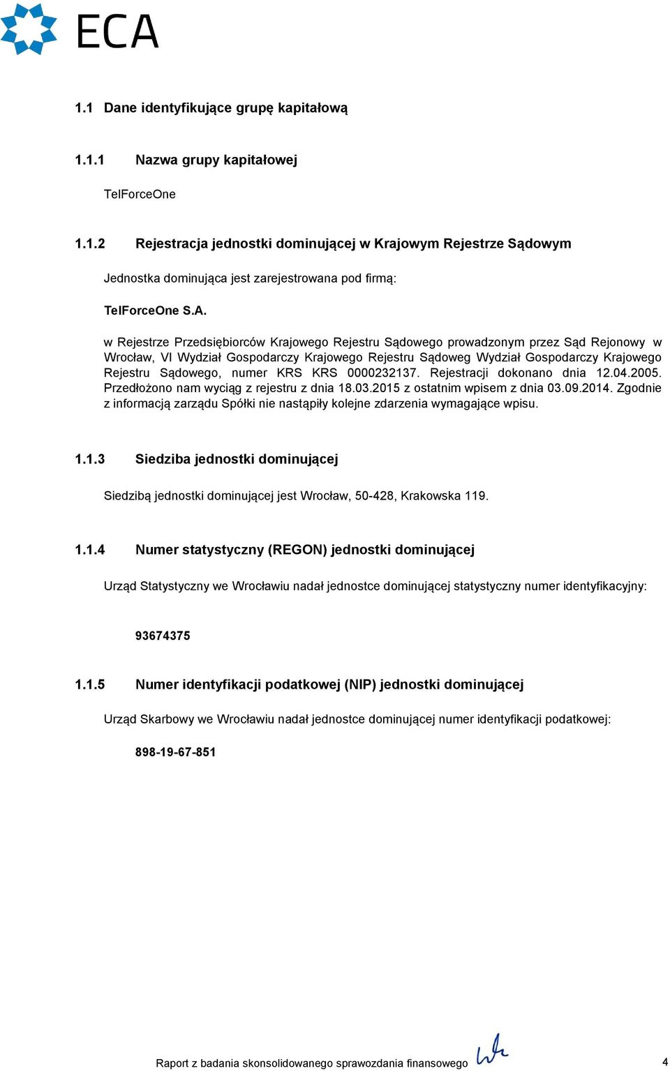 numer KRS KRS 0000232137. Rejestracji dokonano dnia 12.04.2005. Przedłożono nam wyciąg z rejestru z dnia 18.03.2015 z ostatnim wpisem z dnia 03.09.2014.