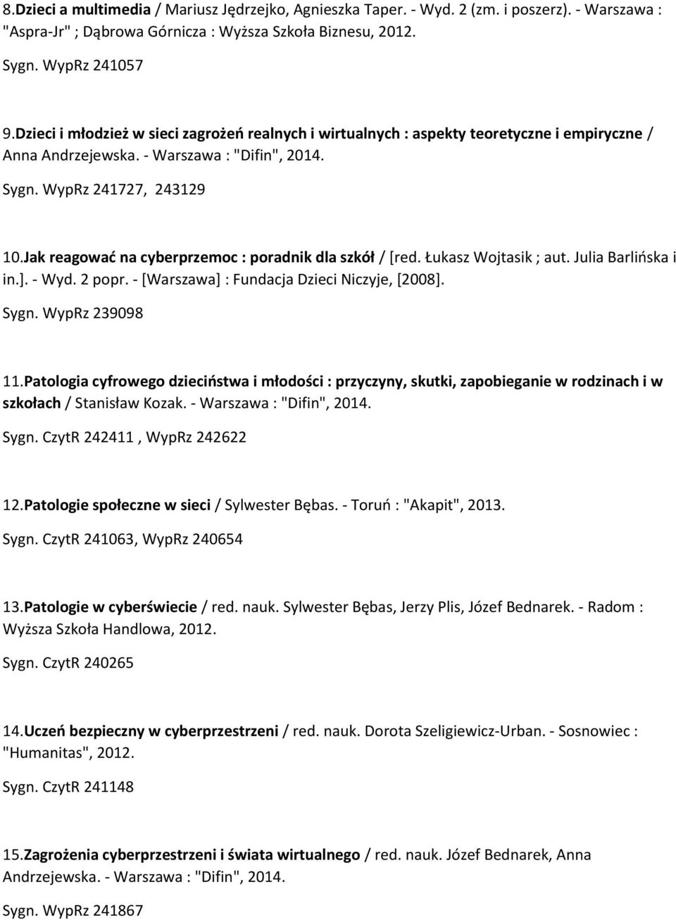 Jak reagować na cyberprzemoc : poradnik dla szkół / [red. Łukasz Wojtasik ; aut. Julia Barlińska i in.]. - Wyd. 2 popr. - [Warszawa] : Fundacja Dzieci Niczyje, [2008]. Sygn. WypRz 239098 11.