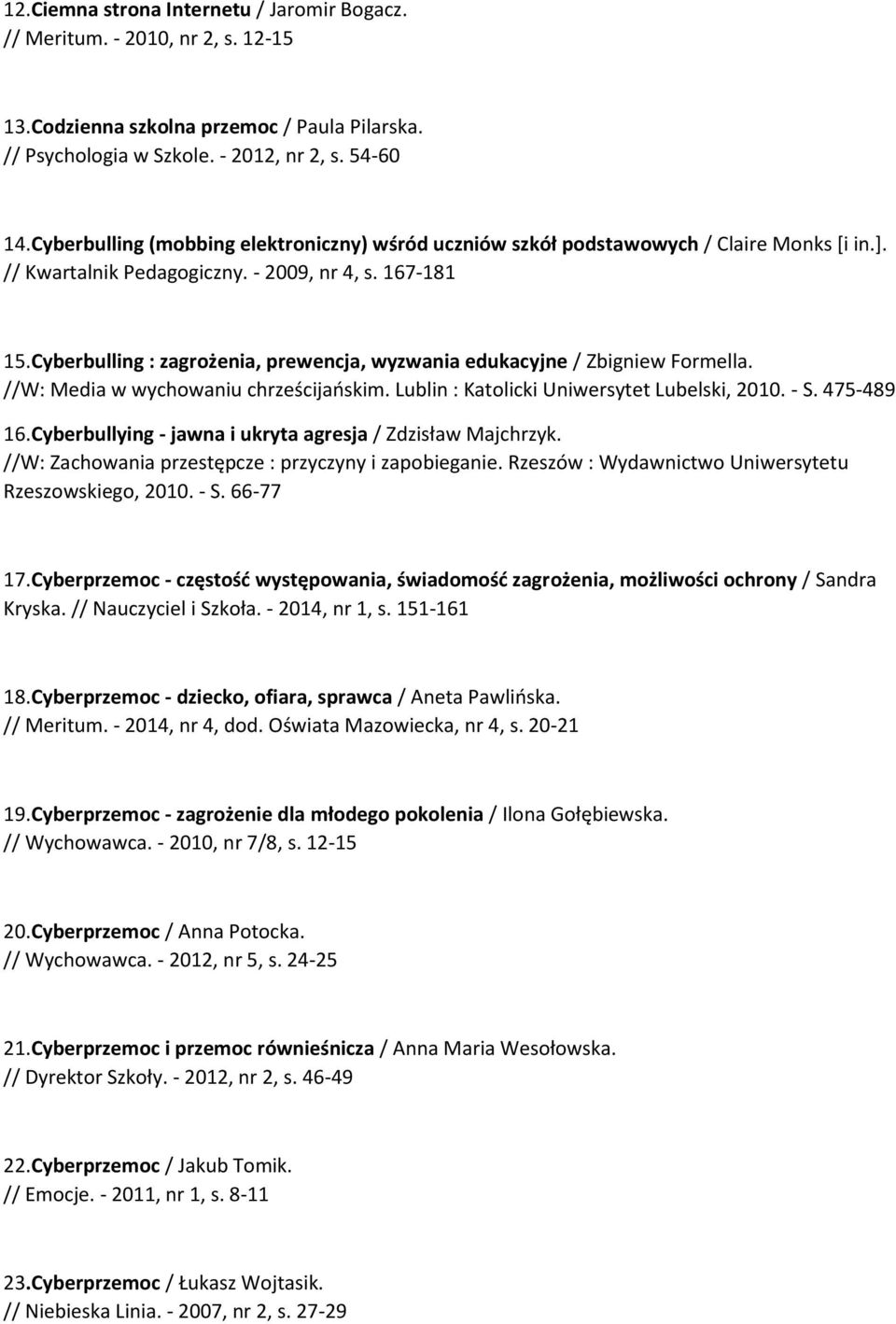 Cyberbulling : zagrożenia, prewencja, wyzwania edukacyjne / Zbigniew Formella. //W: Media w wychowaniu chrześcijańskim. Lublin : Katolicki Uniwersytet Lubelski, 2010. - S. 475-489 16.