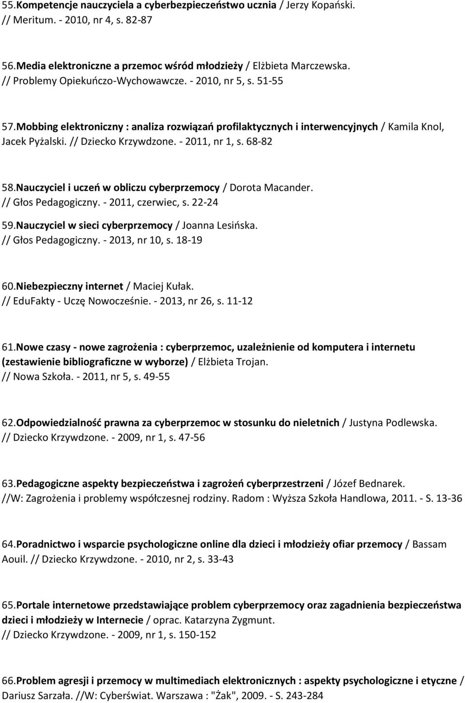 - 2011, nr 1, s. 68-82 58.Nauczyciel i uczeń w obliczu cyberprzemocy / Dorota Macander. // Głos Pedagogiczny. - 2011, czerwiec, s. 22-24 59.Nauczyciel w sieci cyberprzemocy / Joanna Lesińska.