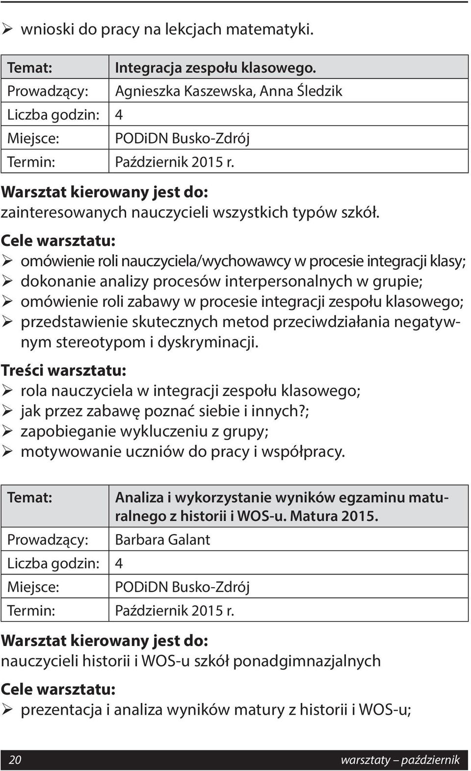 Cele warsztatu: omówienie roli nauczyciela/wychowawcy w procesie integracji klasy; dokonanie analizy procesów interpersonalnych w grupie; omówienie roli zabawy w procesie integracji zespołu