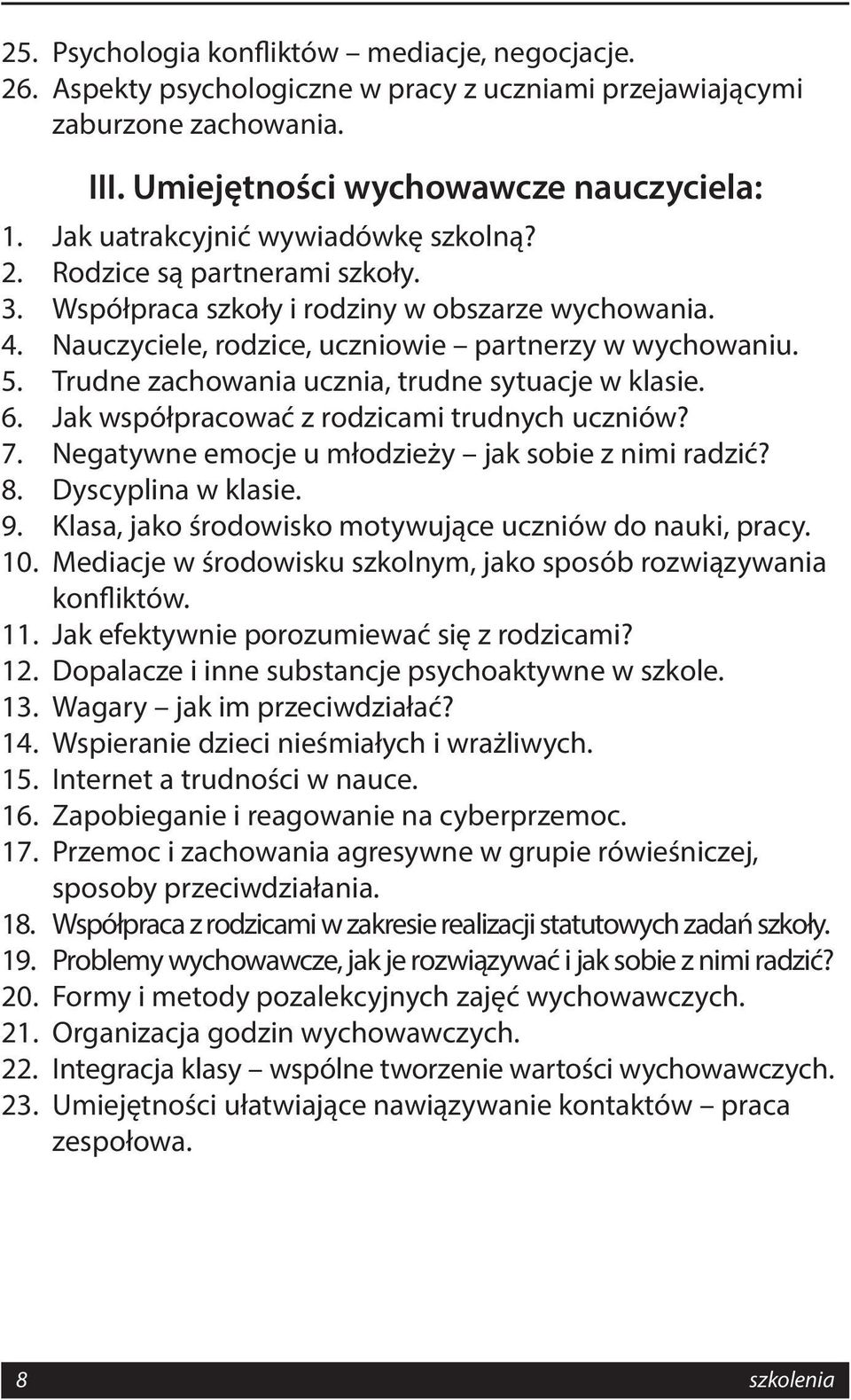 Trudne zachowania ucznia, trudne sytuacje w klasie. 6. Jak współpracować z rodzicami trudnych uczniów? 7. Negatywne emocje u młodzieży jak sobie z nimi radzić? 8. Dyscyplina w klasie. 9.