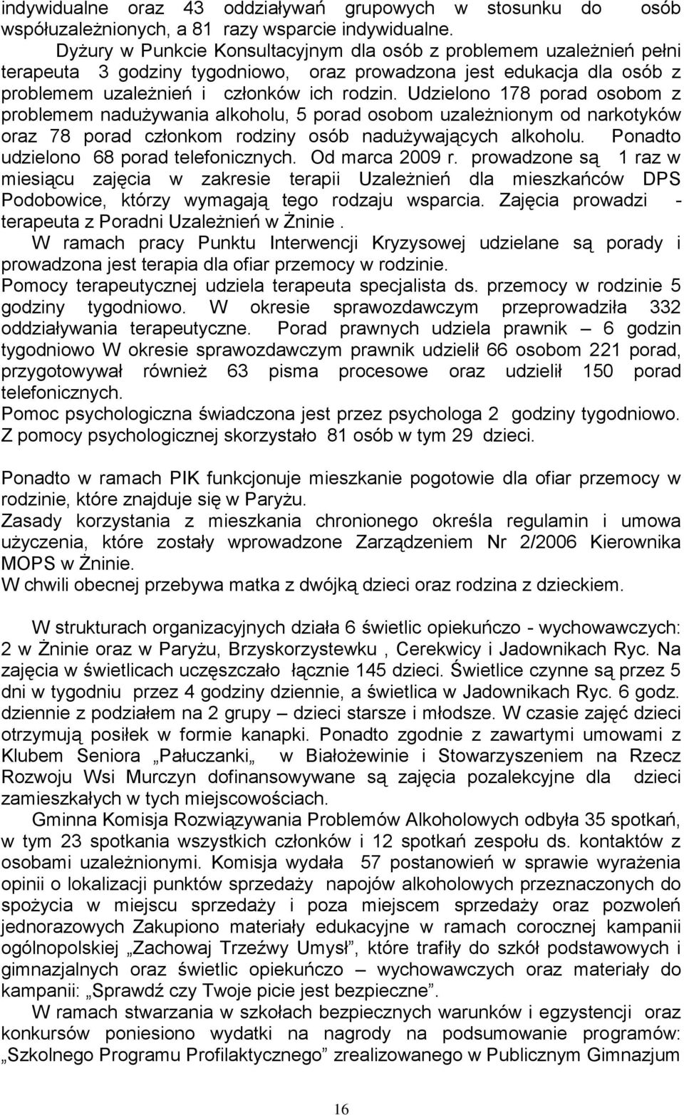 Udzielono 178 porad osobom z problemem nadużywania alkoholu, 5 porad osobom uzależnionym od narkotyków oraz 78 porad członkom rodziny osób nadużywających alkoholu.