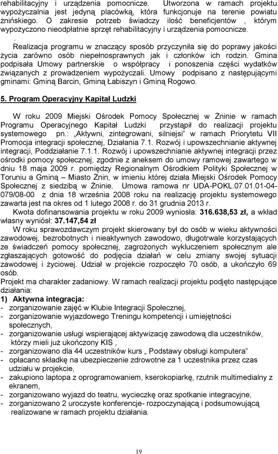 . Realizacja programu w znaczący sposób przyczyniła się do poprawy jakości życia zarówno osób niepełnosprawnych jak i członków ich rodzin.