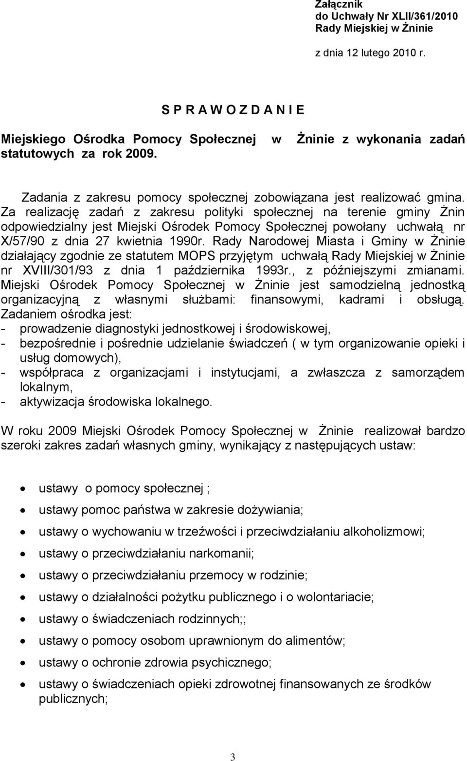 Za realizację zadań z zakresu polityki społecznej na terenie gminy Żnin odpowiedzialny jest Miejski Ośrodek Pomocy Społecznej powołany uchwałą nr /57/90 z dnia 27 kwietnia 1990r.