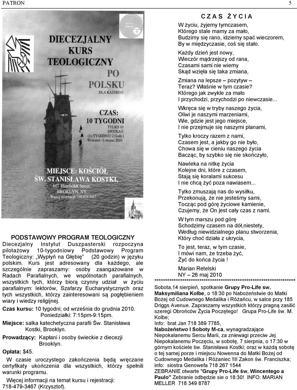 lektorów, Szafarzy Eucharystycznych oraz tych wszystkich, którzy zainteresowani są pogłębieniem wiary i wiedzy religijnej. Czas kursu: 10 tygodni; od września do grudnia 2010.