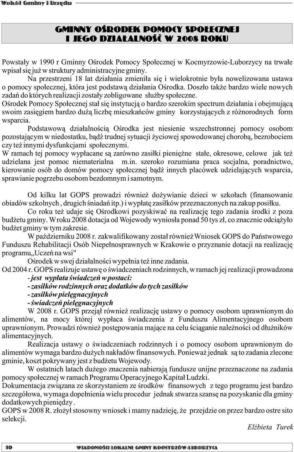 Dosz³o tak e bardzo wiele nowych zadañ do których realizacji zosta³y zobligowane s³u by spo³eczne.