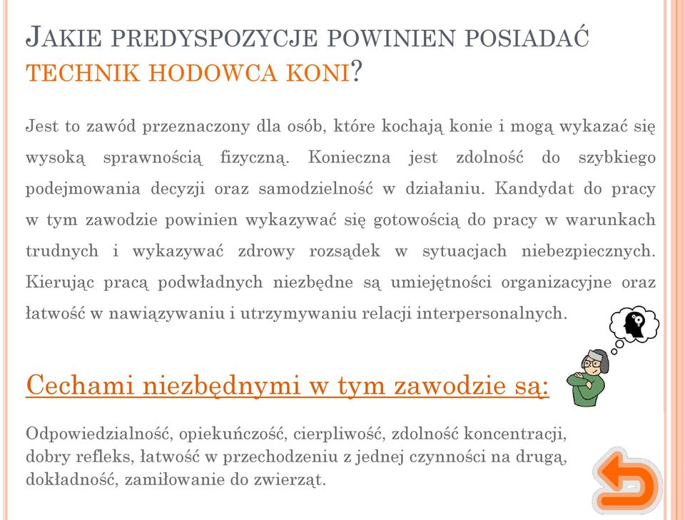 Kandydat do pracy w tym zawodzie powinien wykazywać się gotowością do pracy w warunkach trudnych i wykazywać zdrowy rozsądek w sytuacjach niebezpiecznych.