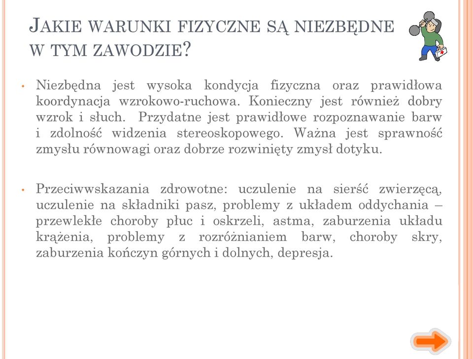 Ważna jest sprawność zmysłu równowagi oraz dobrze rozwinięty zmysł dotyku.