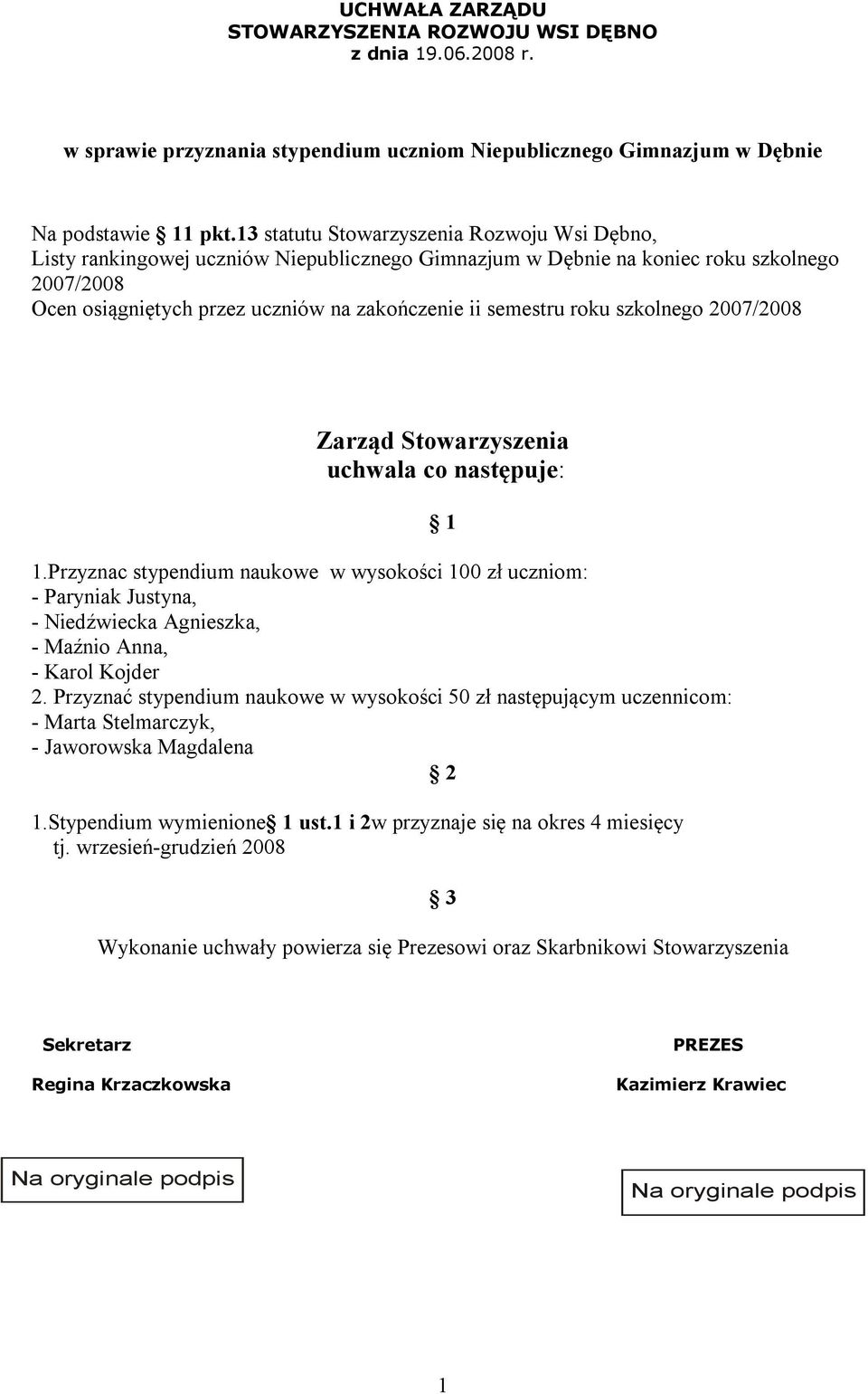 Przyznac stypendium naukowe w wysokości 00 zł uczniom: - Paryniak Justyna, - Niedźwiecka Agnieszka, - Maźnio Anna, - Karol Kojder 2.