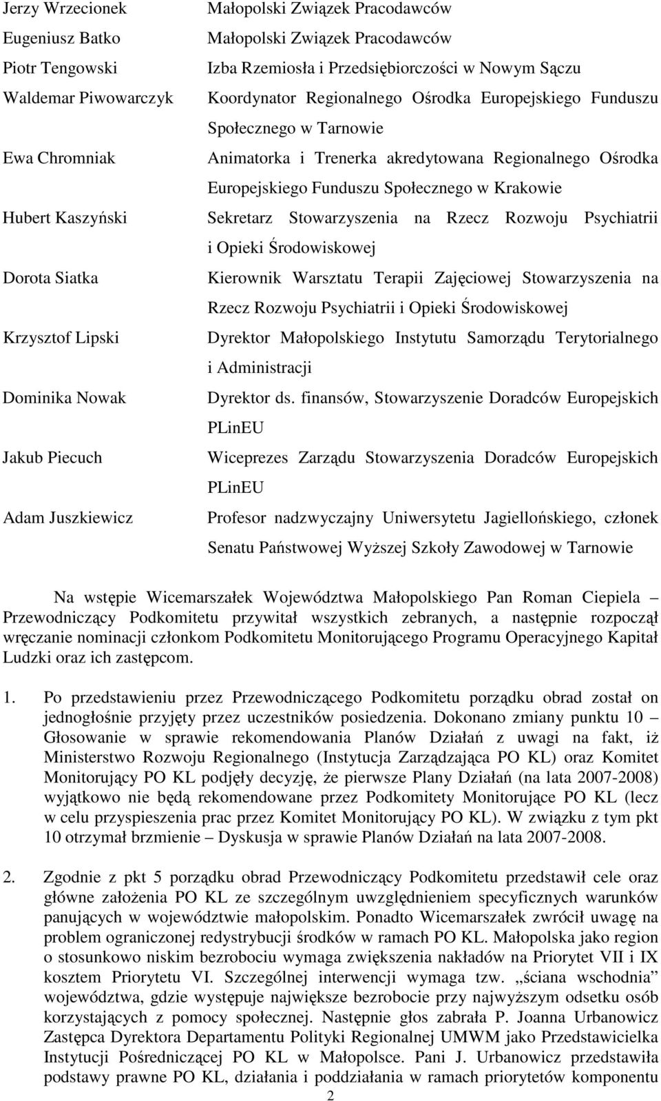 akredytowana Regionalnego Ośrodka Europejskiego Funduszu Społecznego w Krakowie Sekretarz Stowarzyszenia na Rzecz Rozwoju Psychiatrii i Opieki Środowiskowej Kierownik Warsztatu Terapii Zajęciowej