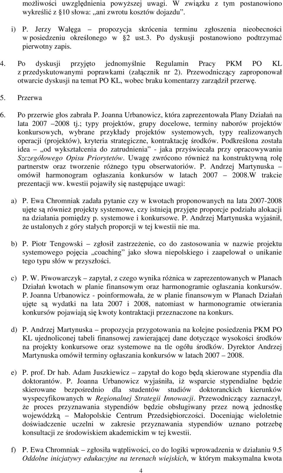 Po dyskusji przyjęto jednomyślnie Regulamin Pracy PKM PO KL z przedyskutowanymi poprawkami (załącznik nr 2).