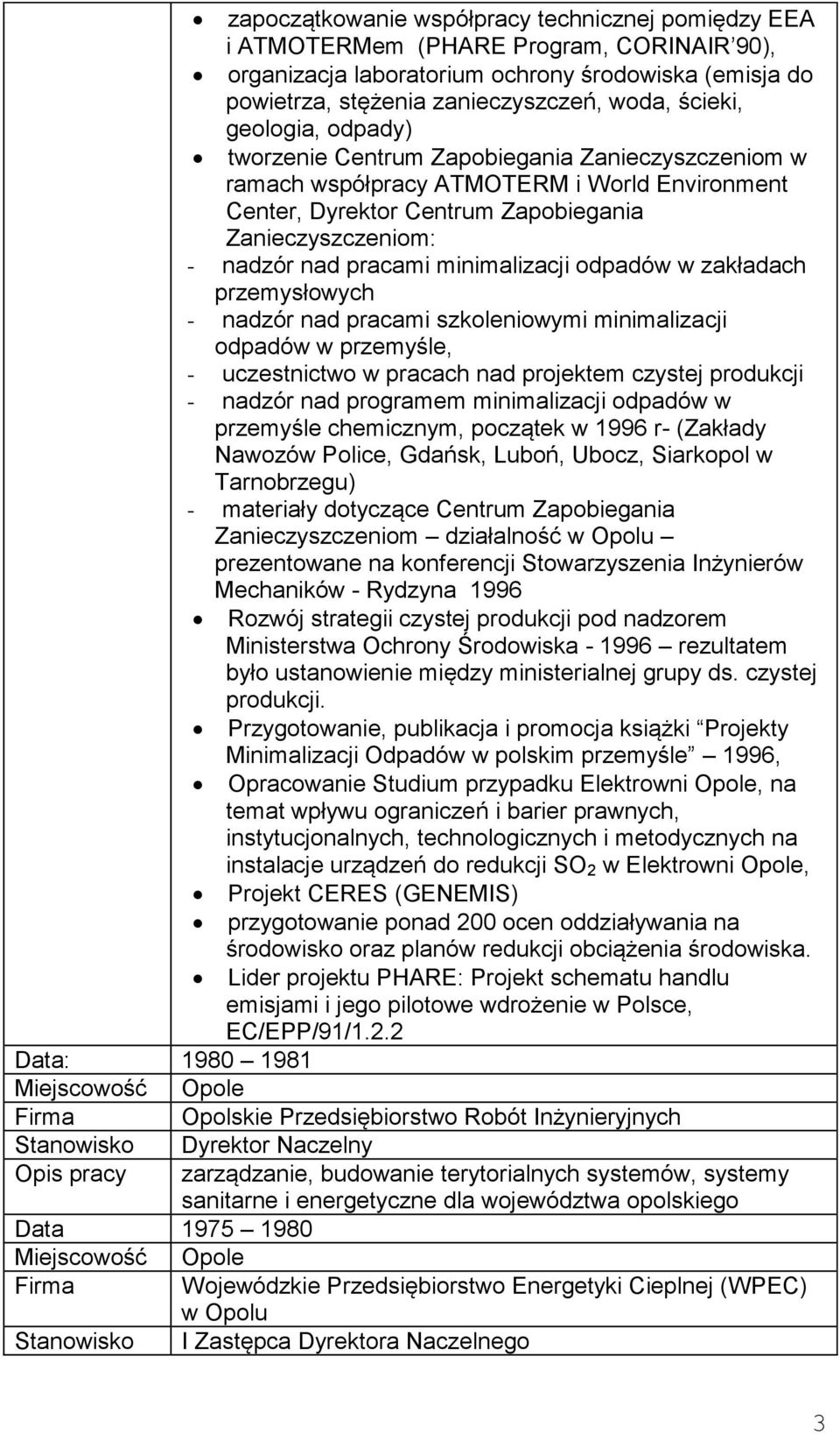 minimalizacji odpadów w zakładach przemysłowych - nadzór nad pracami szkoleniowymi minimalizacji odpadów w przemyśle, - uczestnictwo w pracach nad projektem czystej produkcji - nadzór nad programem