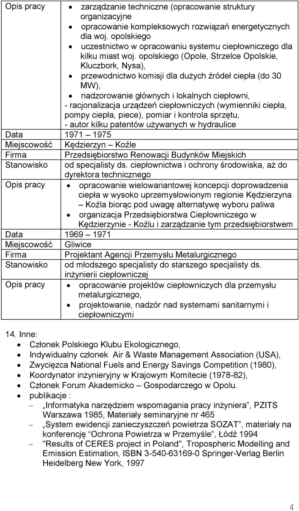 opolskiego (Opole, Strzelce Opolskie, Kluczbork, Nysa), przewodnictwo komisji dla dużych źródeł ciepła (do 30 MW), nadzorowanie głównych i lokalnych ciepłowni, - racjonalizacja urządzeń